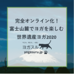 完全オンライン！富士山ふもとでヨガを楽しむ世界遺産ヨガ２０２０