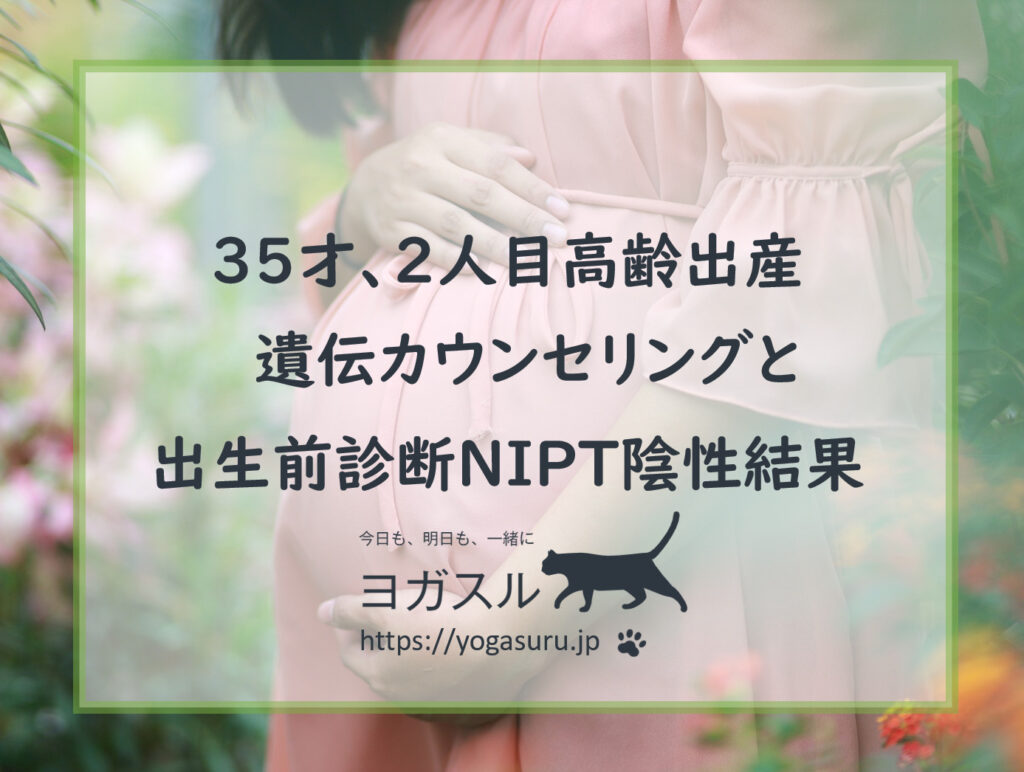 ３５才、高齢出産。出生前診断（NIPT）陰性と遺伝カウンセリング