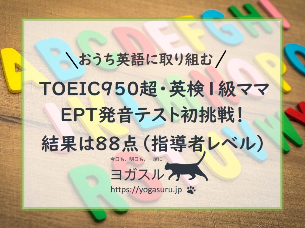 EPT発音テスト結果は88点！TOEIC950超ママのおうち英語力